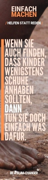 Anzeige zugunsten von Slumkindern mit dem Text: "Wenn Sie auch finden, dass Kinder wenigstens Schuhe anhaben sollten, dann tun Sie doch einfach was dafür. Be a slum-changer"